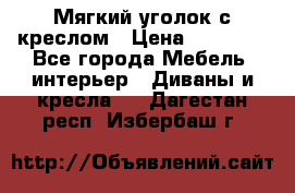  Мягкий уголок с креслом › Цена ­ 14 000 - Все города Мебель, интерьер » Диваны и кресла   . Дагестан респ.,Избербаш г.